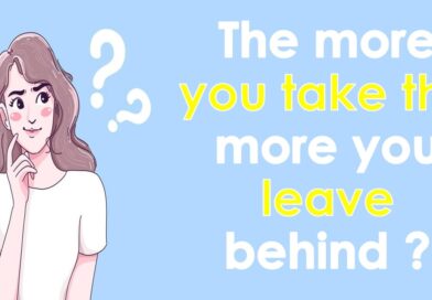 The more you take the more you leave behind