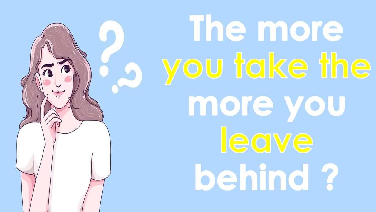The more you take the more you leave behind